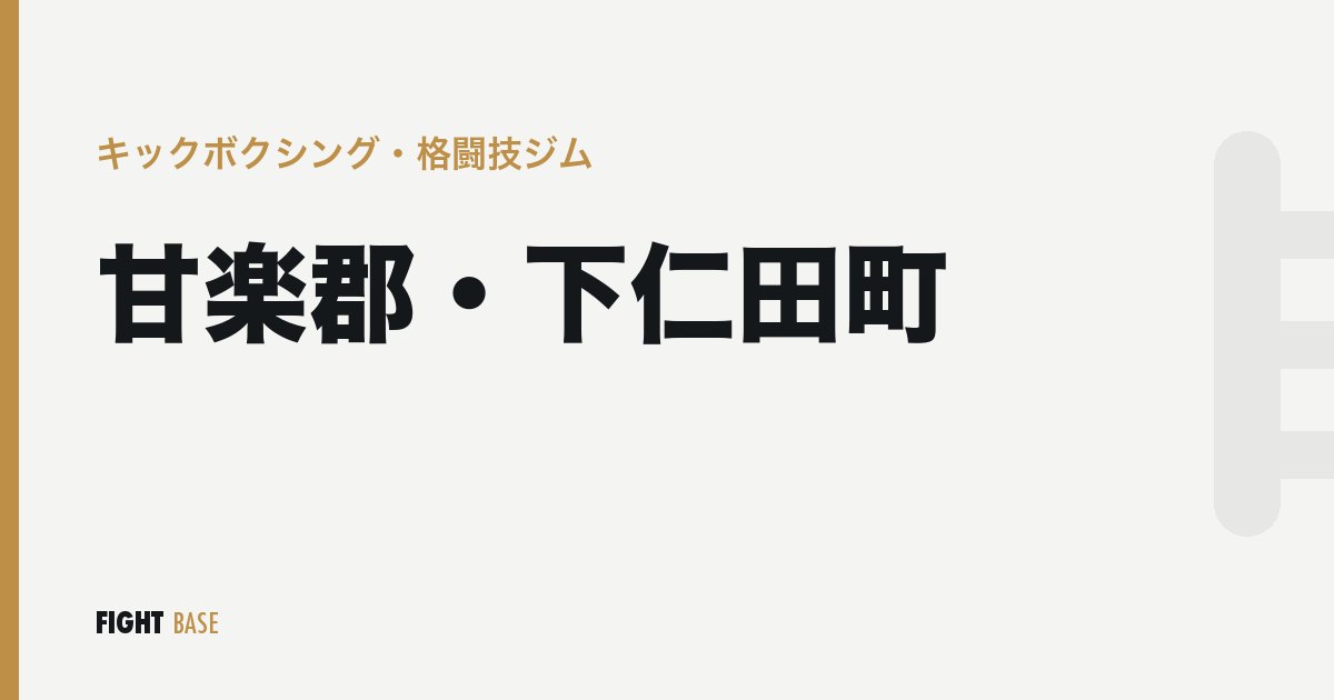 甘楽郡・下仁田町のキックボクシング・格闘技ジム